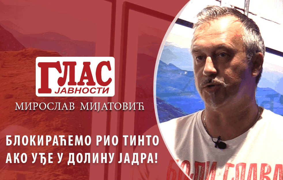 'BLOKIRAĆEMO RIO TINTO AKO UĐE U DOLINU JADRA - Kad država ne funkcioniše, građani na to imaju legitimno pravo!’ (VIDEO)
